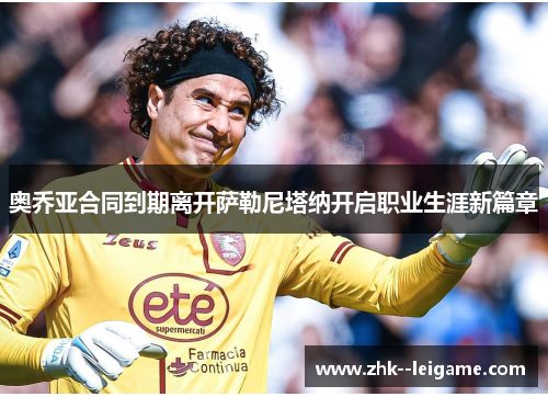 奥乔亚合同到期离开萨勒尼塔纳开启职业生涯新篇章