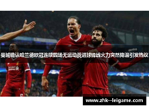 曼城确认哈兰德欧冠连续四场无运动战进球锋线火力突然降温引发热议