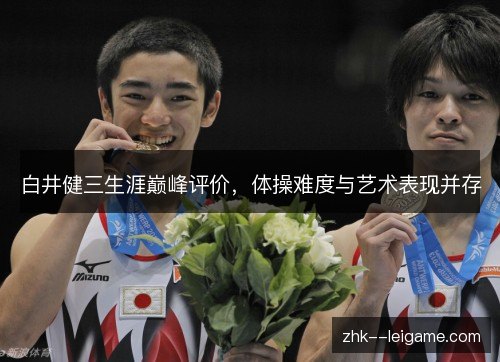 白井健三生涯巅峰评价，体操难度与艺术表现并存