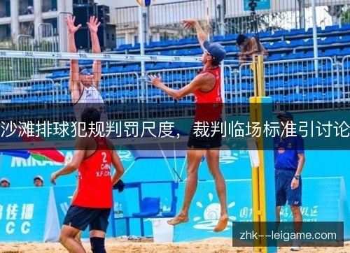 沙滩排球犯规判罚尺度，裁判临场标准引讨论